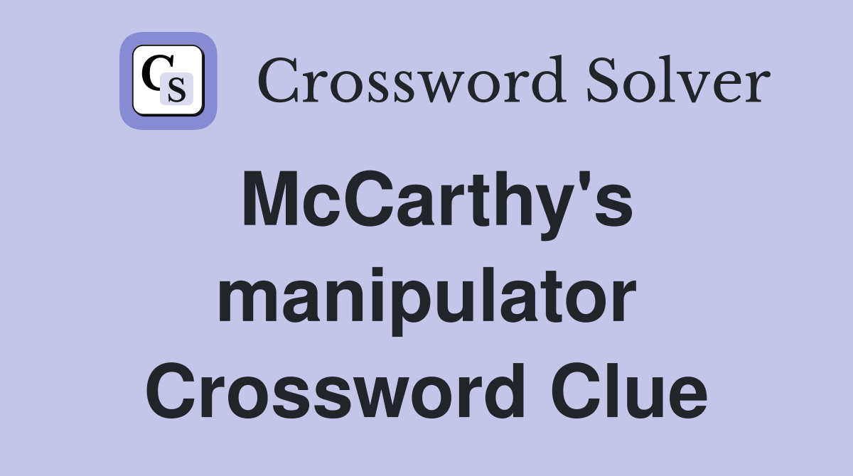 McCarthy's manipulator Crossword Clue