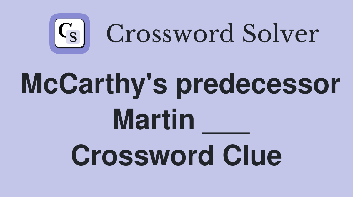 McCarthy's predecessor  Martin ___ Crossword Clue