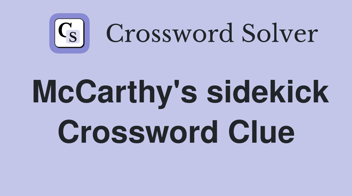 McCarthy's sidekick Crossword Clue