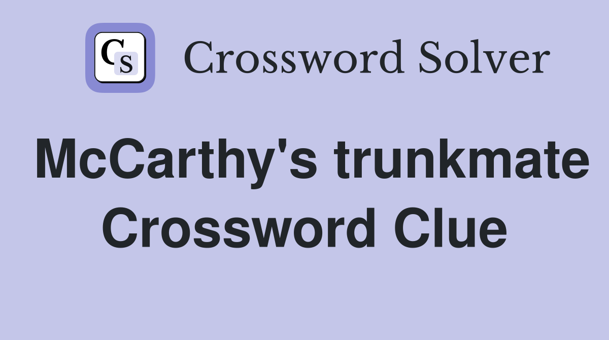 McCarthy's trunkmate Crossword Clue