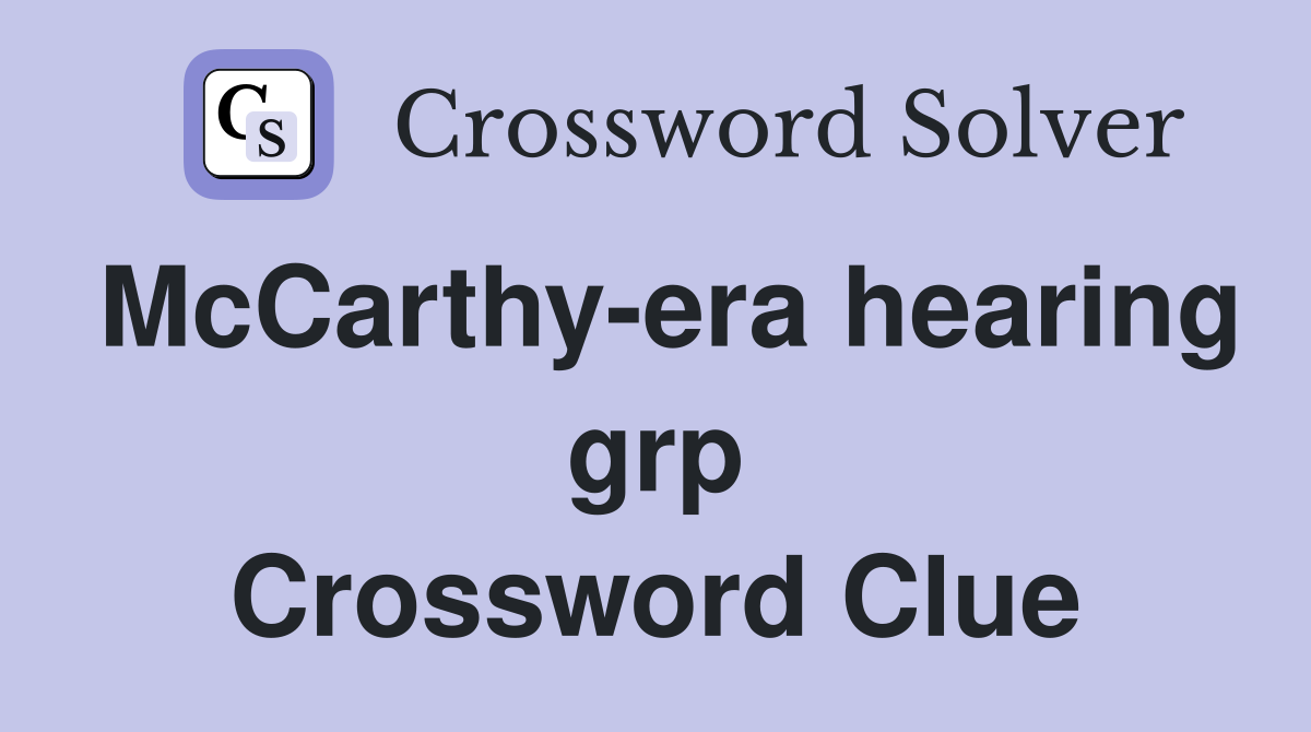 McCarthy-era hearing grp Crossword Clue