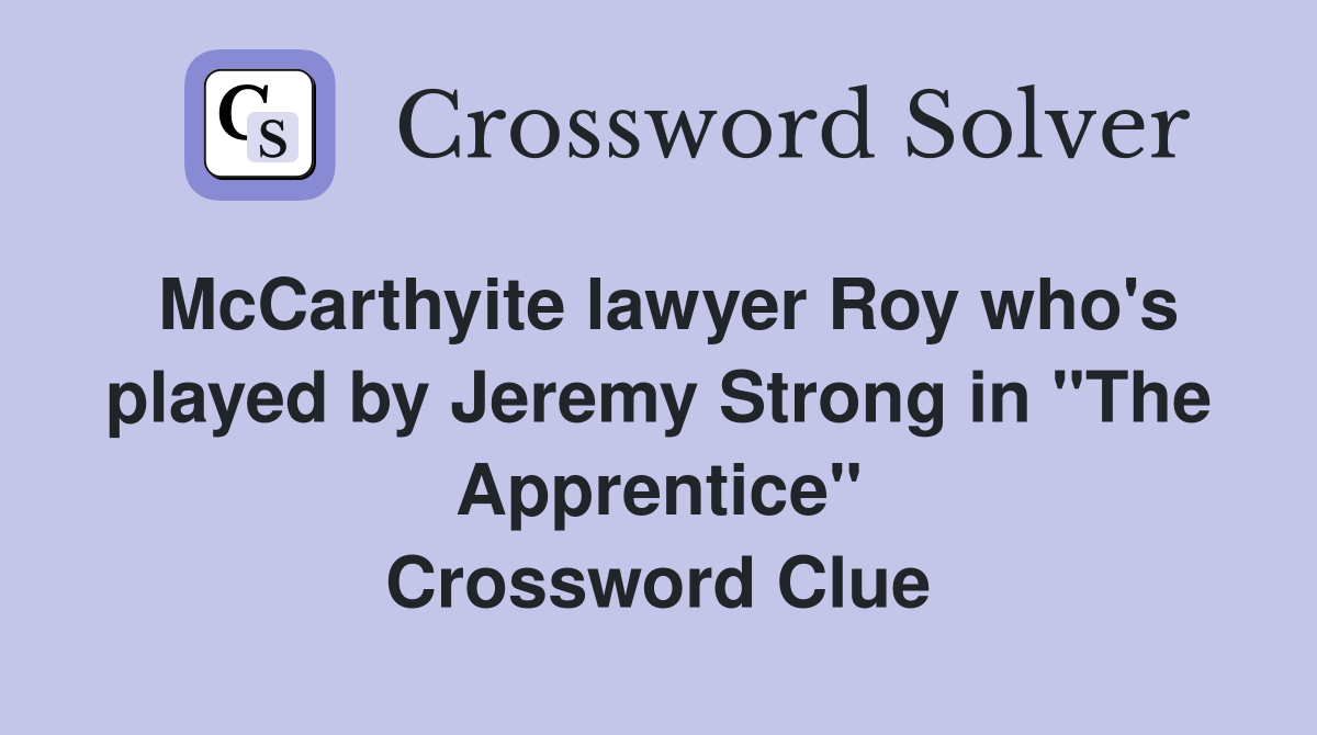 McCarthyite lawyer Roy who's played by Jeremy Strong in "The Apprentice" Crossword Clue