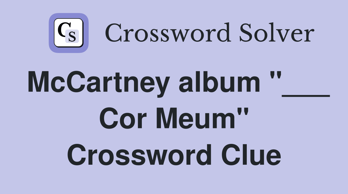 McCartney album "___ Cor Meum" Crossword Clue
