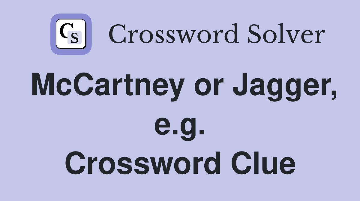 McCartney or Jagger, e.g. Crossword Clue
