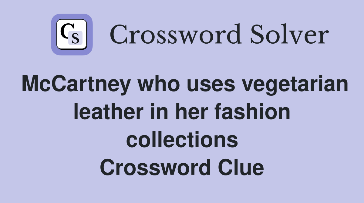 McCartney who uses vegetarian leather in her fashion collections Crossword Clue