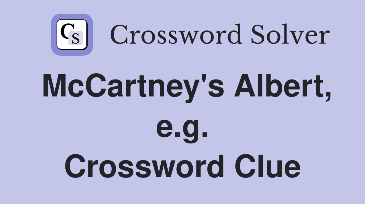 McCartney's Albert, e.g. Crossword Clue