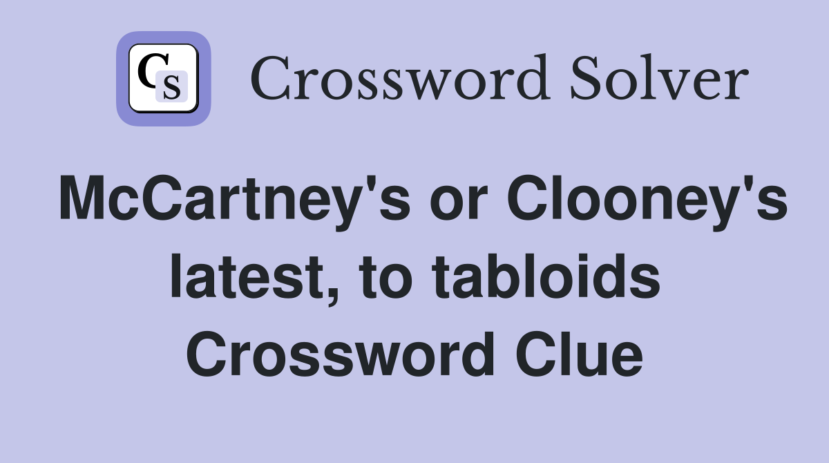 McCartney's or Clooney's latest, to tabloids Crossword Clue