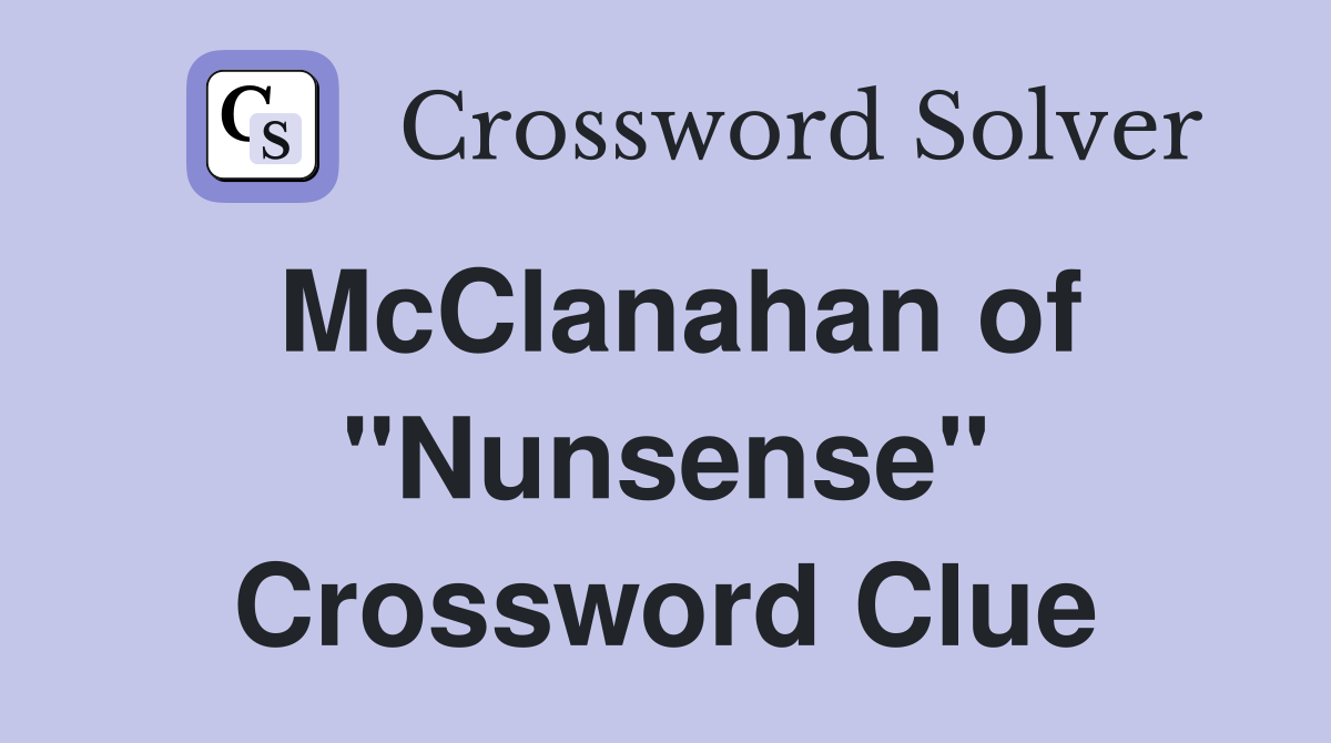 McClanahan of "Nunsense" Crossword Clue
