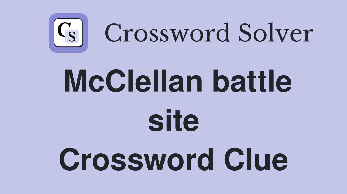 McClellan battle site Crossword Clue