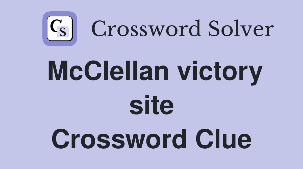 McClellan victory site Crossword Clue