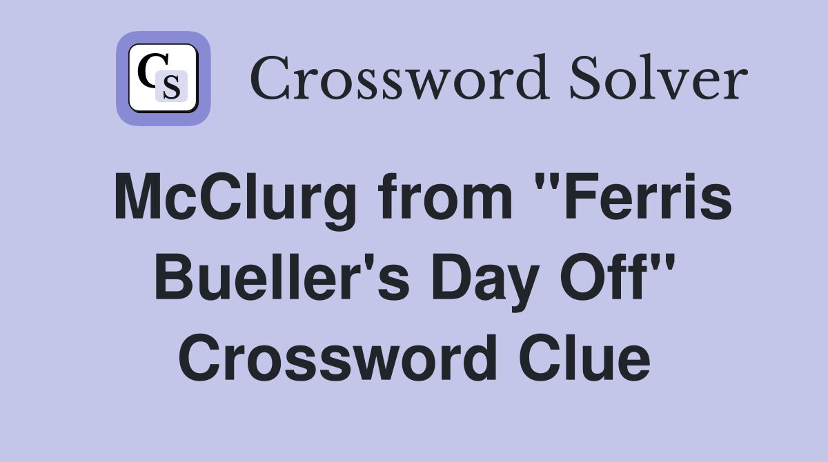 McClurg from "Ferris Bueller's Day Off" Crossword Clue
