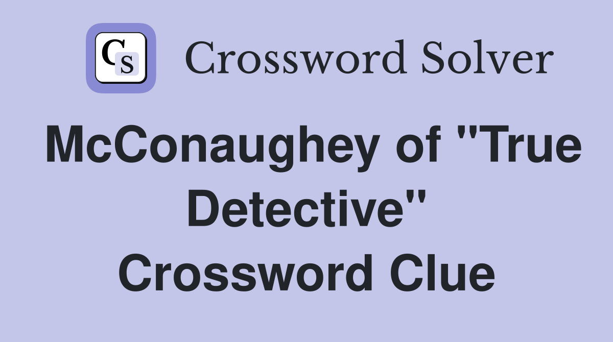 McConaughey of "True Detective" Crossword Clue