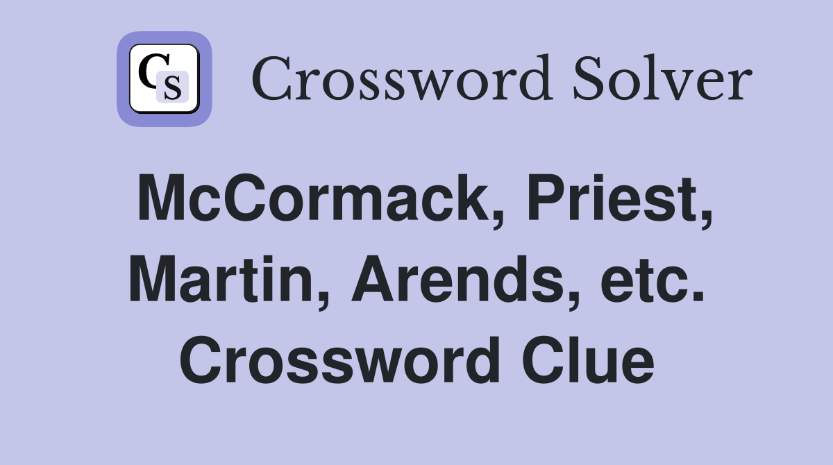 McCormack, Priest, Martin, Arends, etc. Crossword Clue