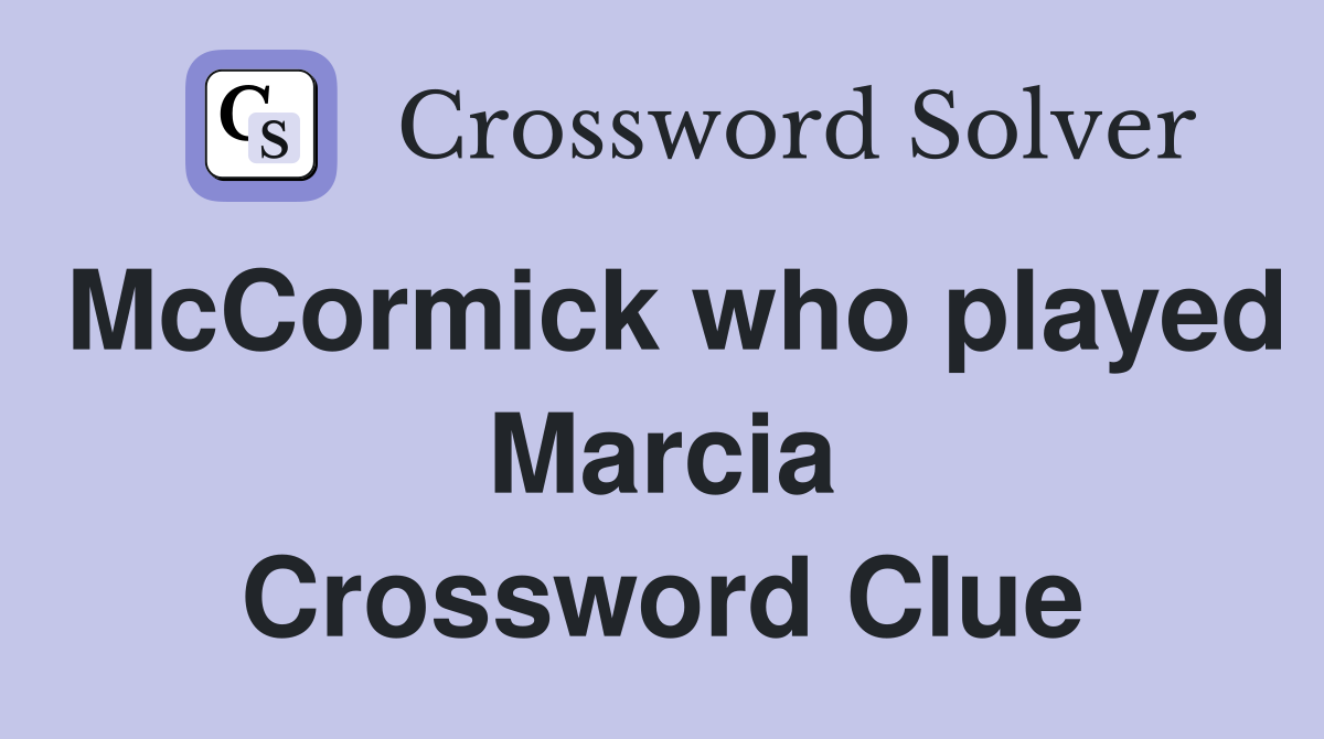 McCormick who played Marcia Crossword Clue