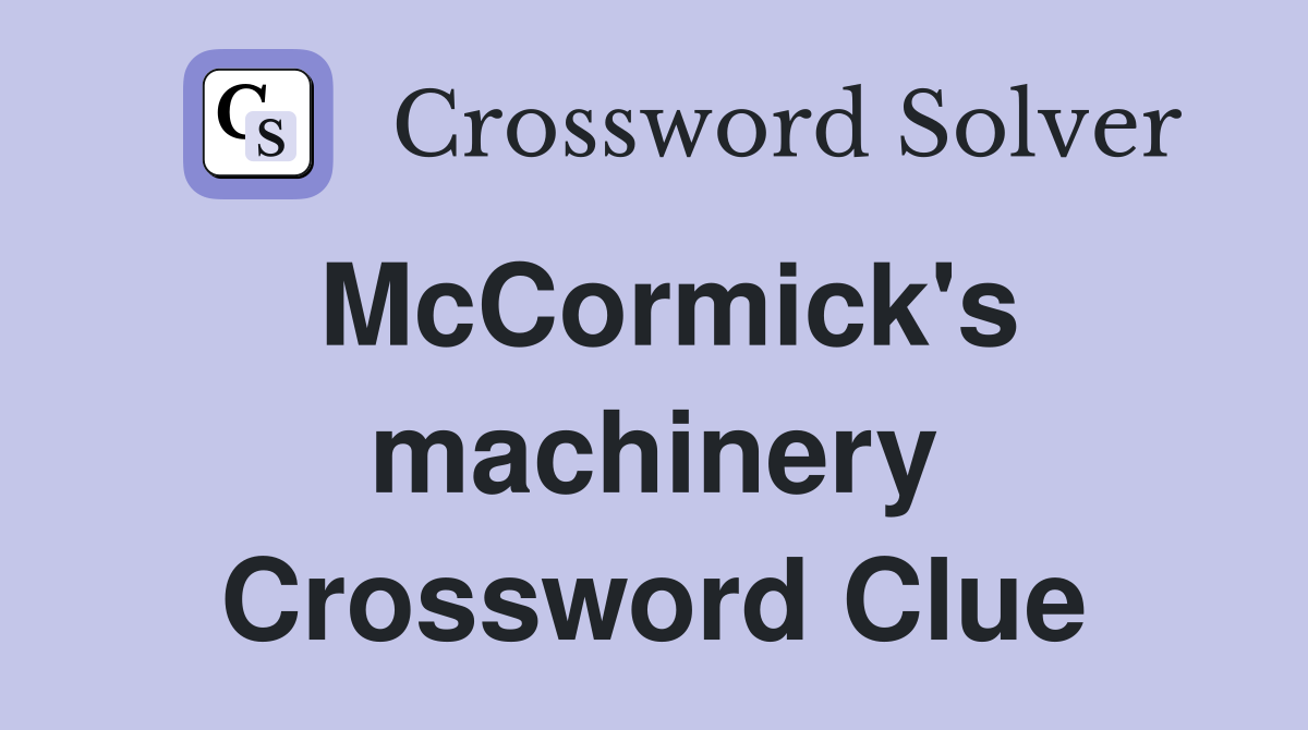 McCormick's machinery Crossword Clue