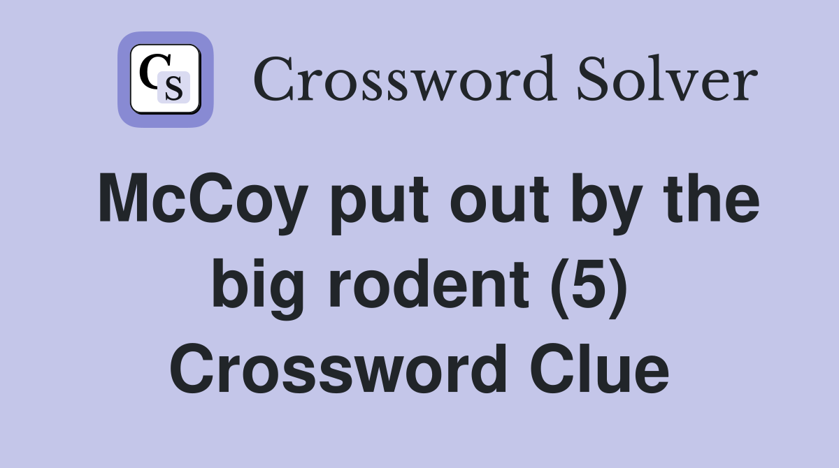 McCoy put out by the big rodent (5) Crossword Clue