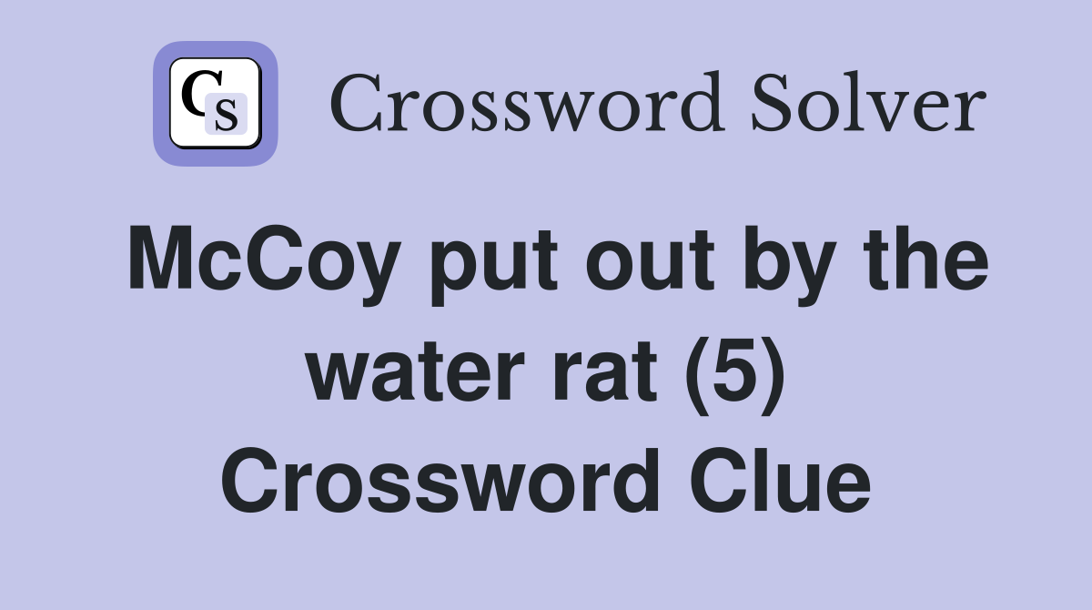McCoy put out by the water rat (5) Crossword Clue