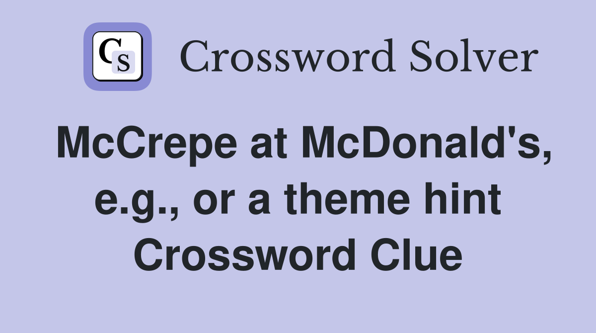 McCrepe at McDonald's, e.g., or a theme hint Crossword Clue
