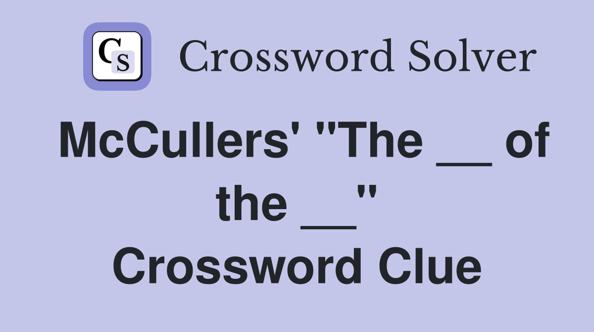 McCullers' "The __ of the __" Crossword Clue
