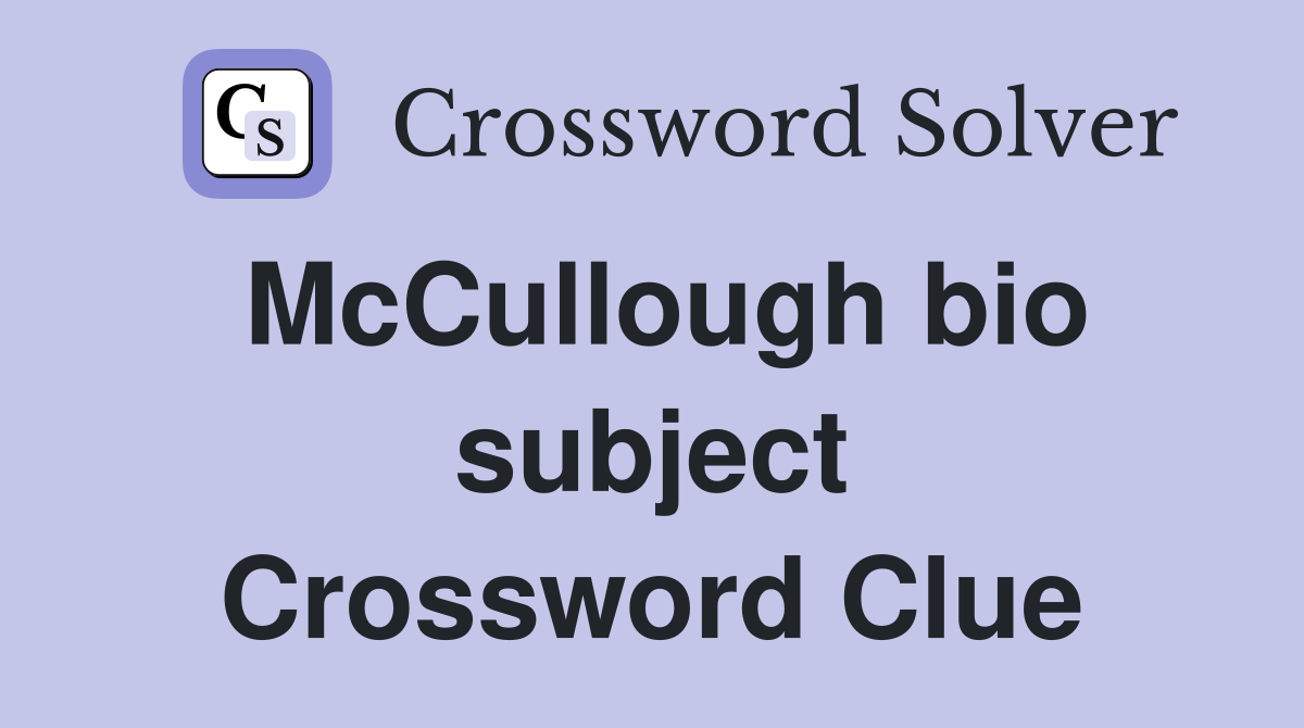 McCullough bio subject Crossword Clue