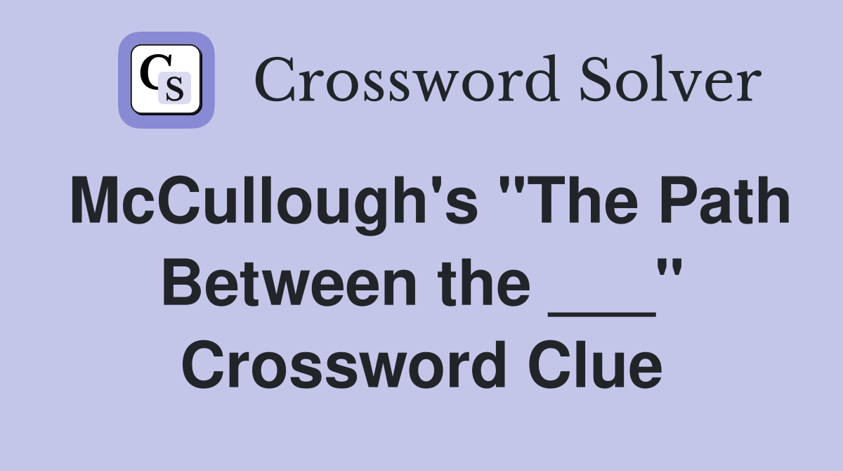 McCullough's "The Path Between the ___" Crossword Clue