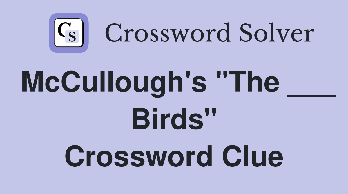 McCullough's "The ___ Birds" Crossword Clue