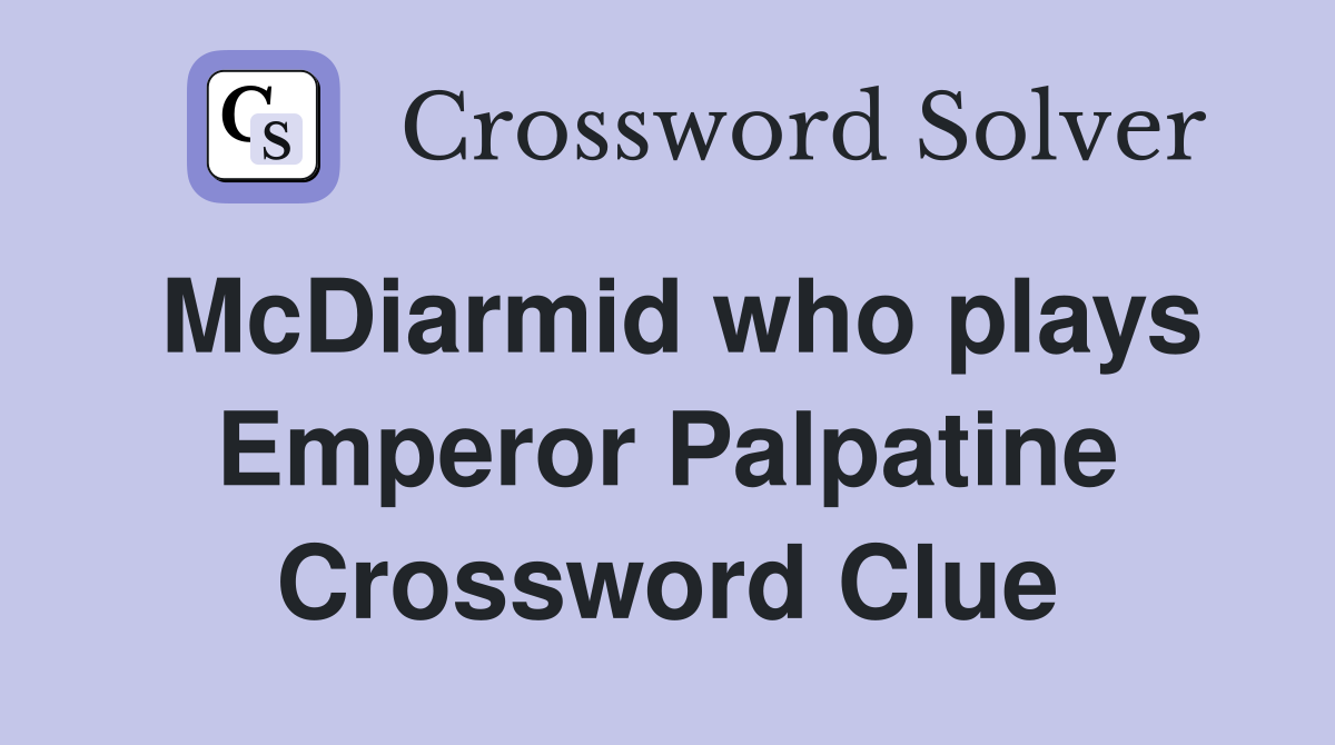 McDiarmid who plays Emperor Palpatine Crossword Clue
