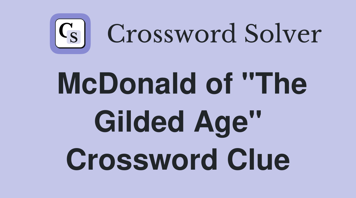 McDonald of "The Gilded Age" Crossword Clue