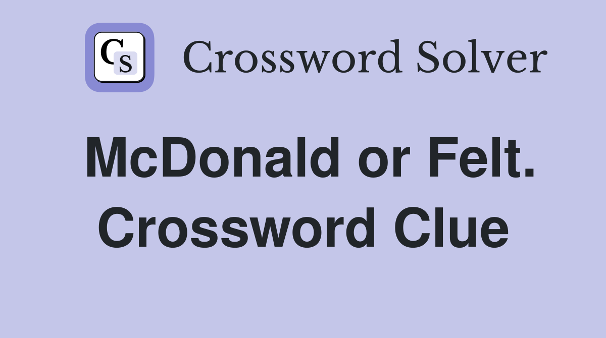 McDonald or Felt. Crossword Clue