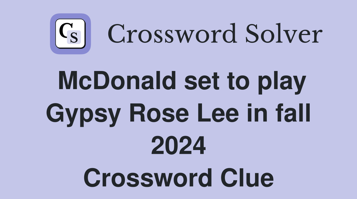 McDonald set to play Gypsy Rose Lee in fall 2024 Crossword Clue