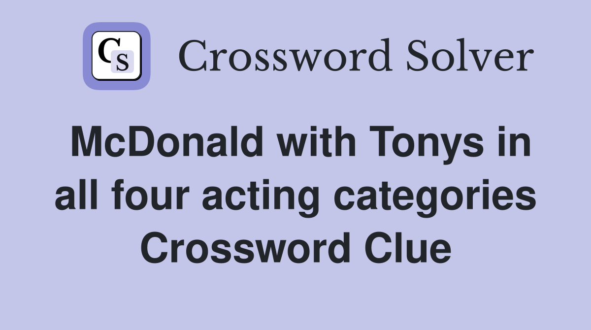 McDonald with Tonys in all four acting categories Crossword Clue