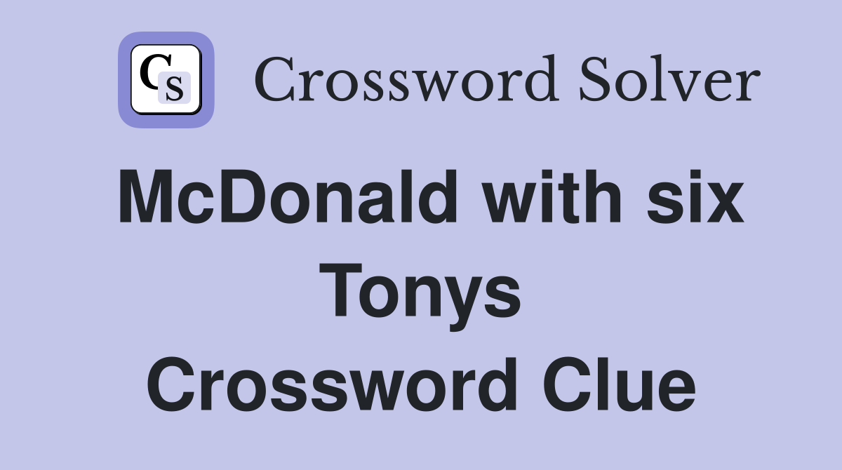 McDonald with six Tonys Crossword Clue