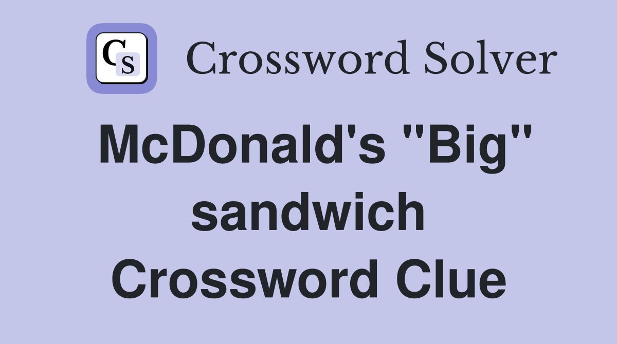 McDonald's "Big" sandwich Crossword Clue