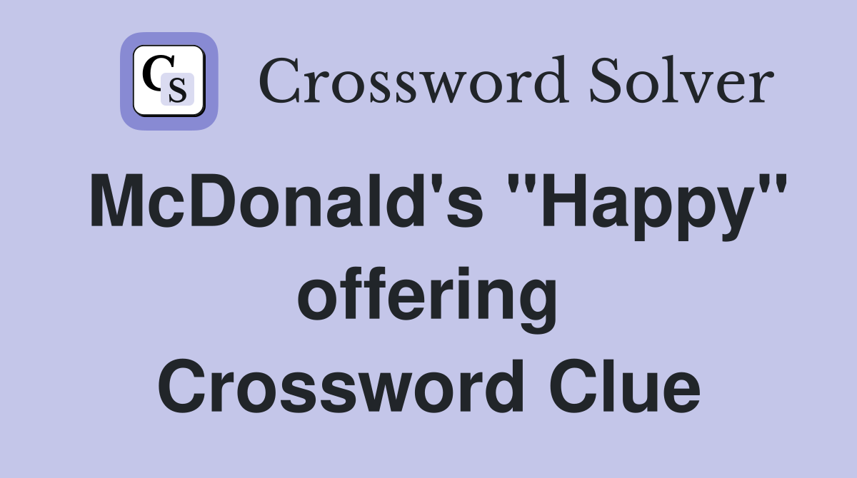 McDonald's "Happy" offering Crossword Clue