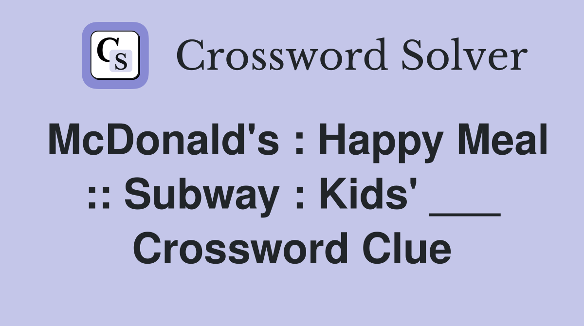 McDonald's : Happy Meal :: Subway : Kids' ___ Crossword Clue