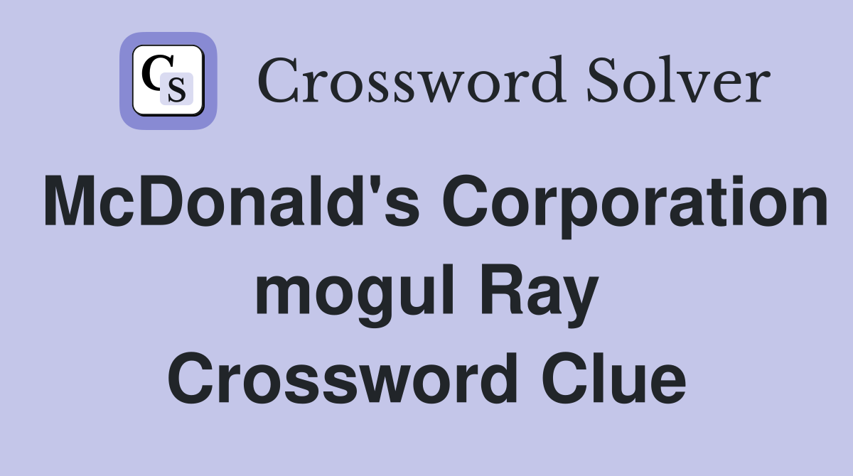 McDonald's Corporation mogul Ray Crossword Clue