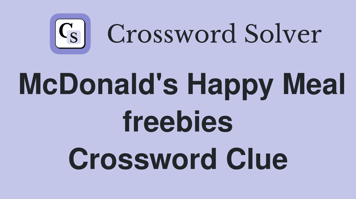 McDonald's Happy Meal freebies Crossword Clue