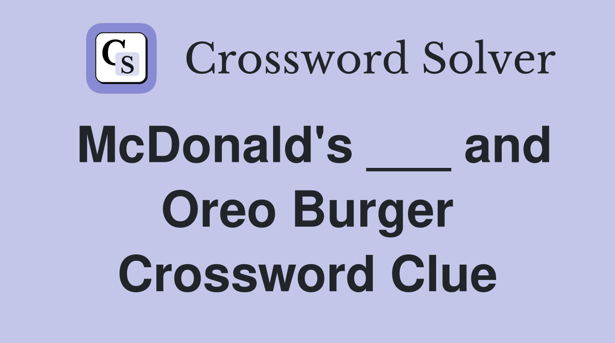 McDonald's ___ and Oreo Burger Crossword Clue