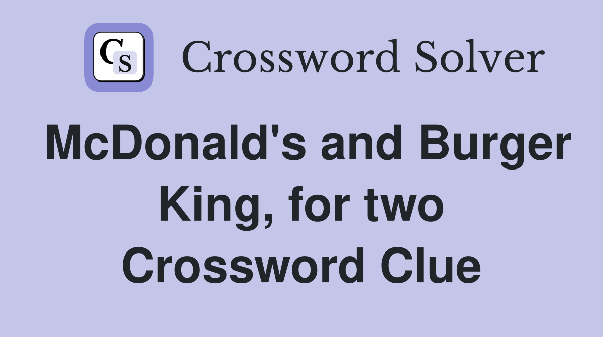 McDonald's and Burger King, for two Crossword Clue
