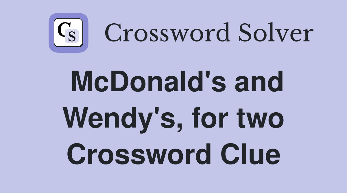 McDonald's and Wendy's, for two Crossword Clue