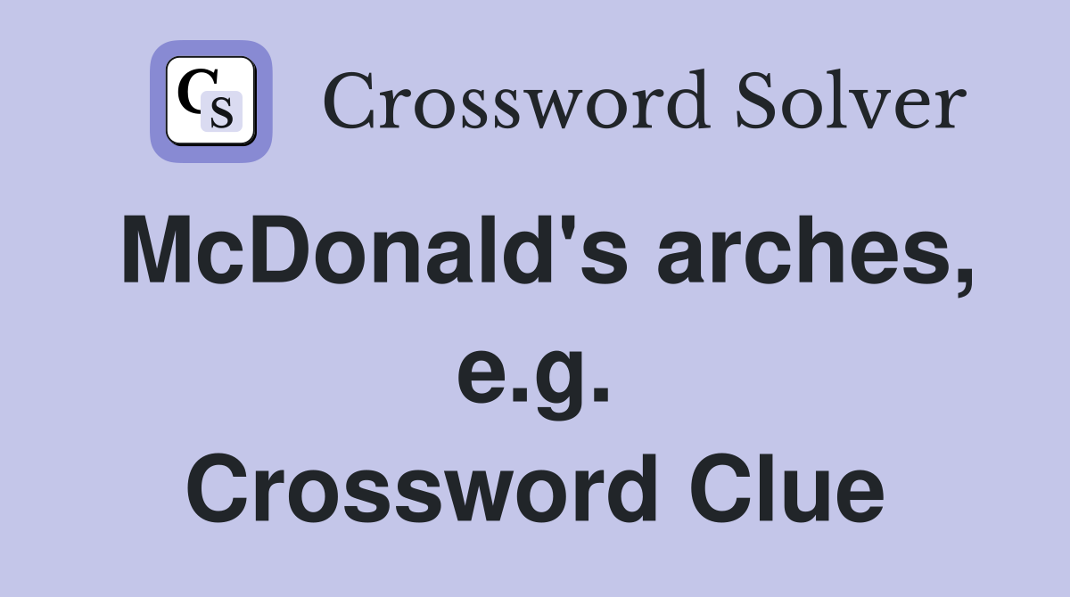 McDonald's arches, e.g. Crossword Clue