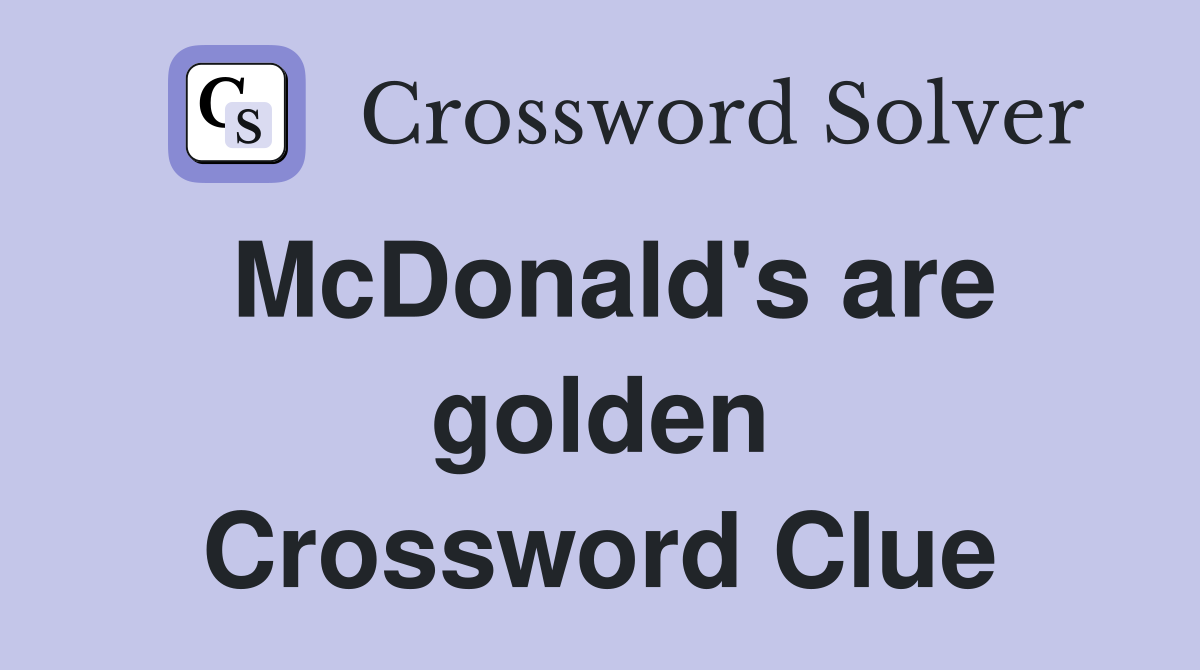 McDonald's are golden Crossword Clue