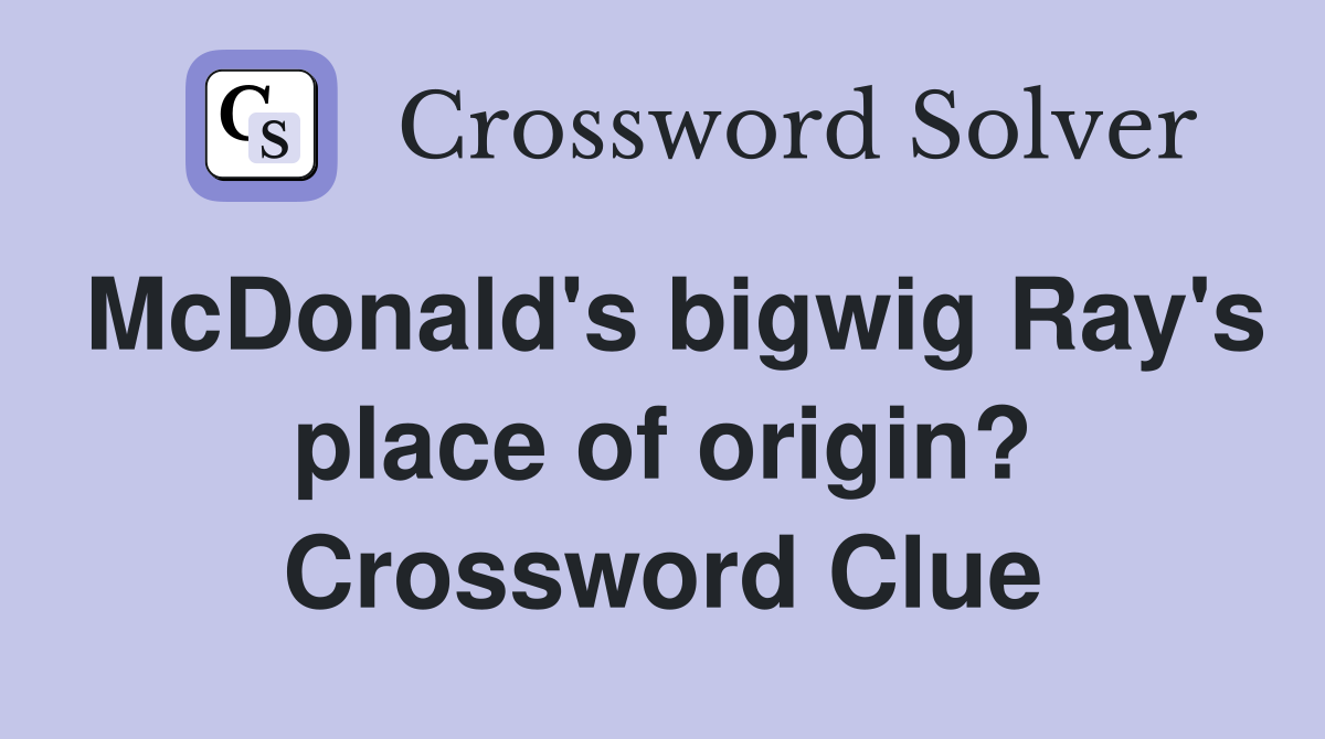 McDonald's bigwig Ray's place of origin? Crossword Clue