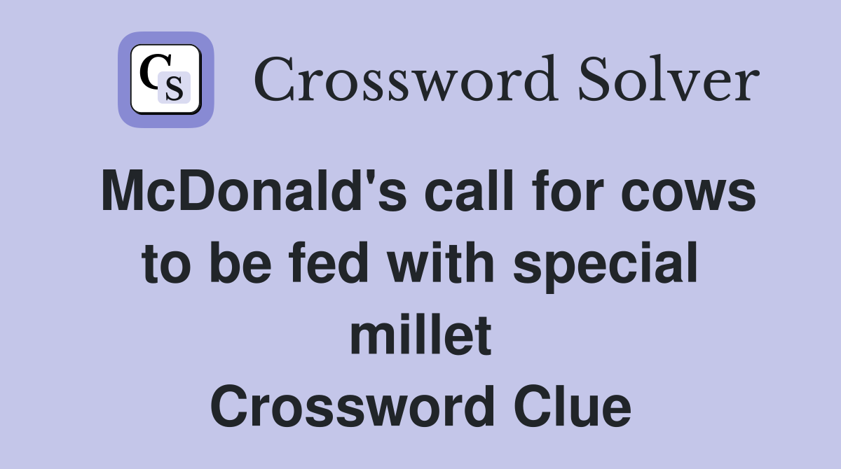McDonald's call for cows to be fed with special millet Crossword Clue
