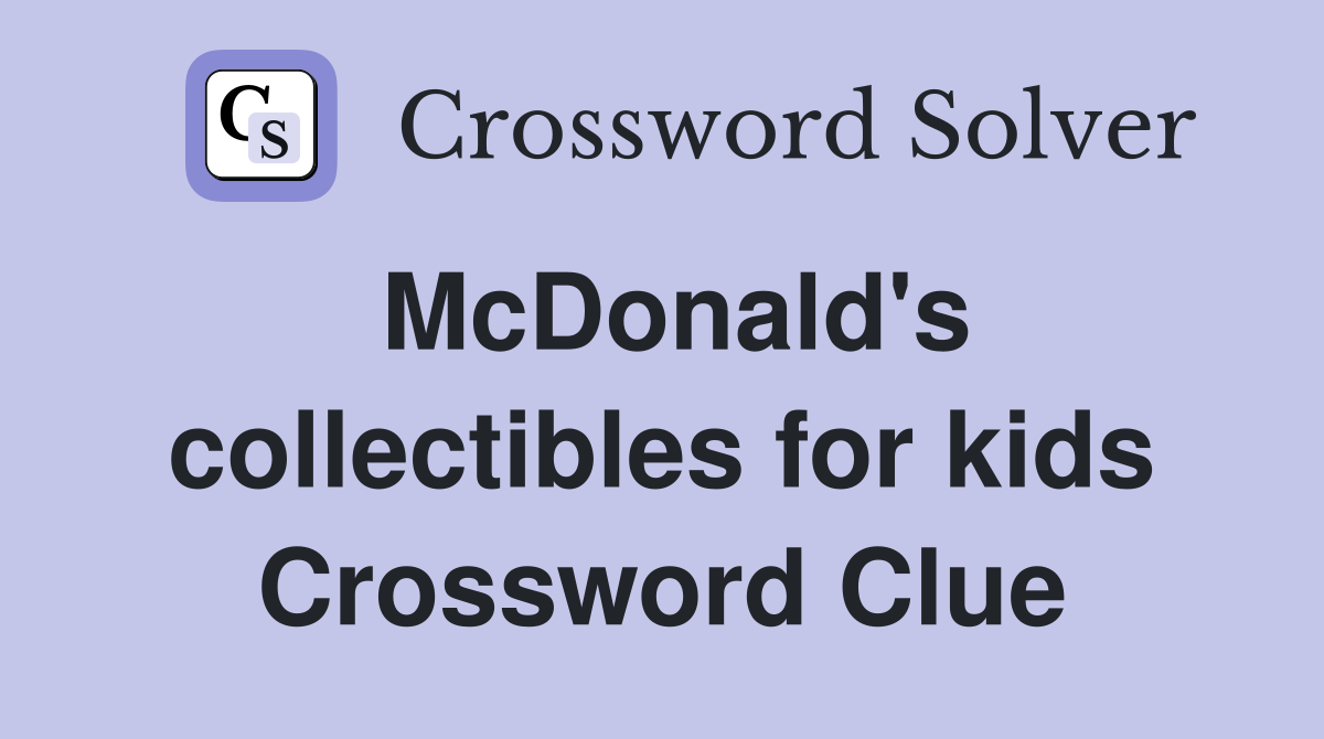 McDonald's collectibles for kids Crossword Clue