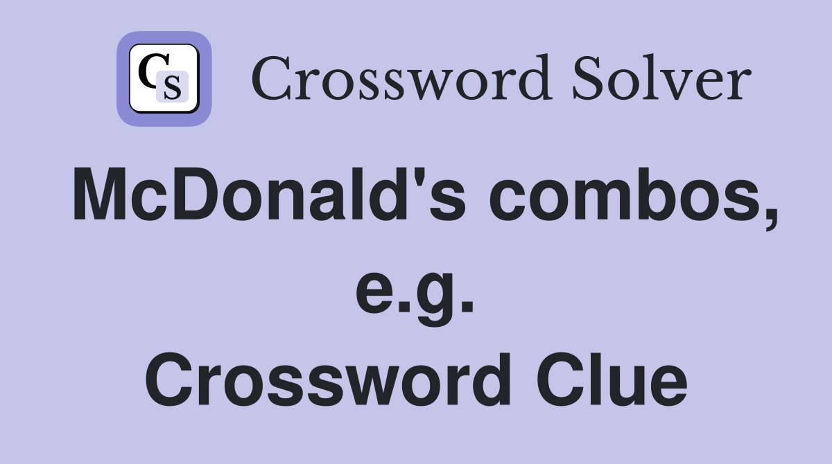 McDonald's combos, e.g. Crossword Clue