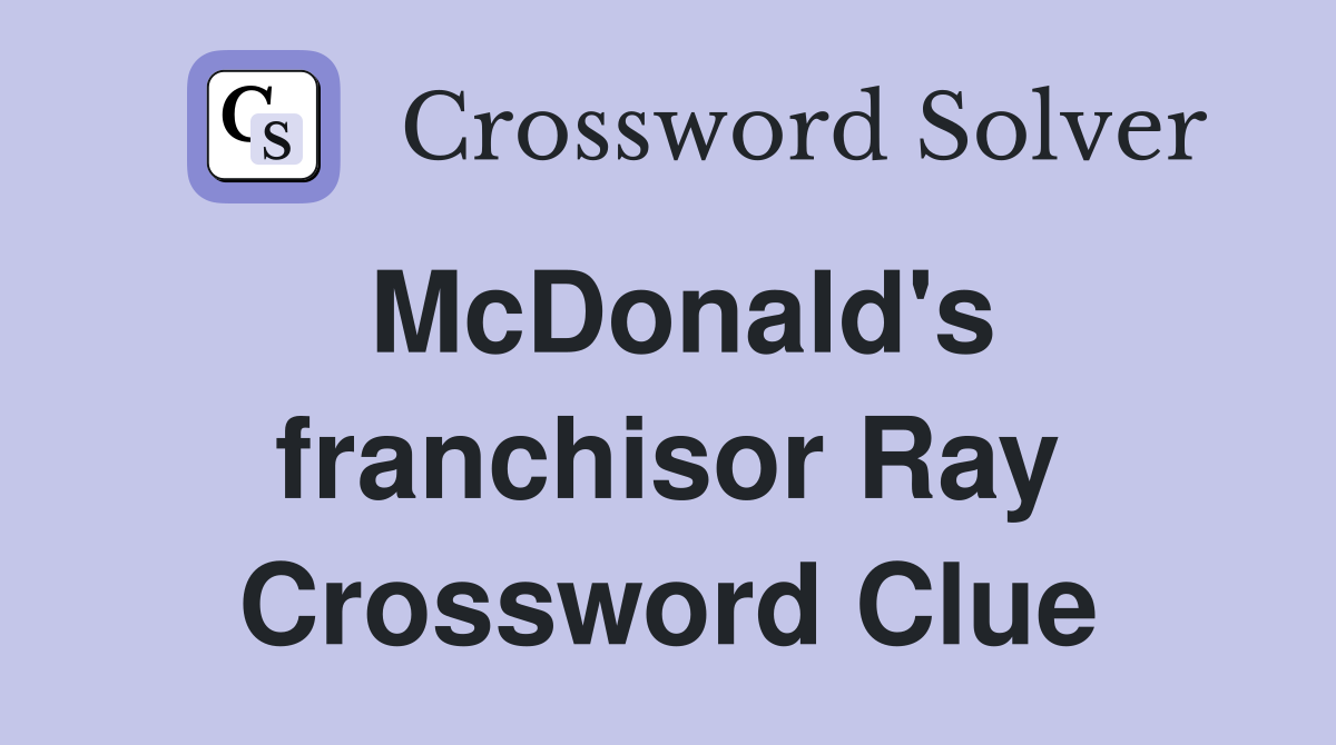 McDonald's franchisor Ray Crossword Clue