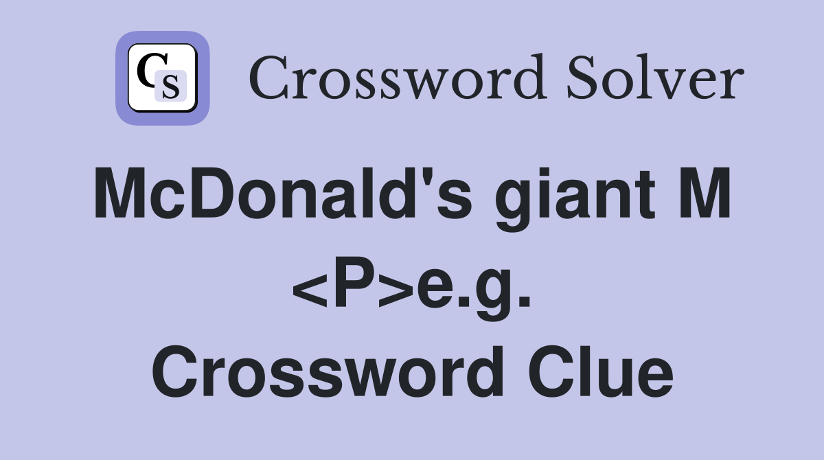 McDonald's giant M  <P>e.g. Crossword Clue