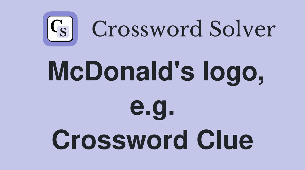 McDonald's logo, e.g. Crossword Clue