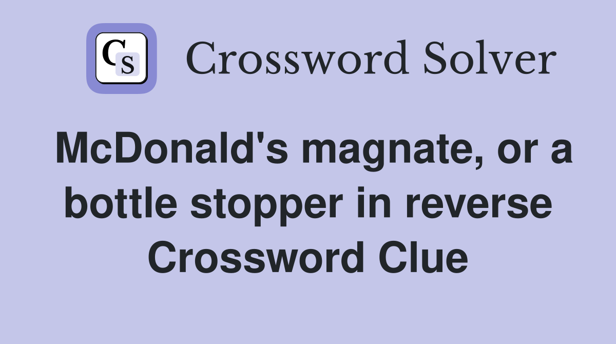 McDonald's magnate, or a bottle stopper in reverse Crossword Clue